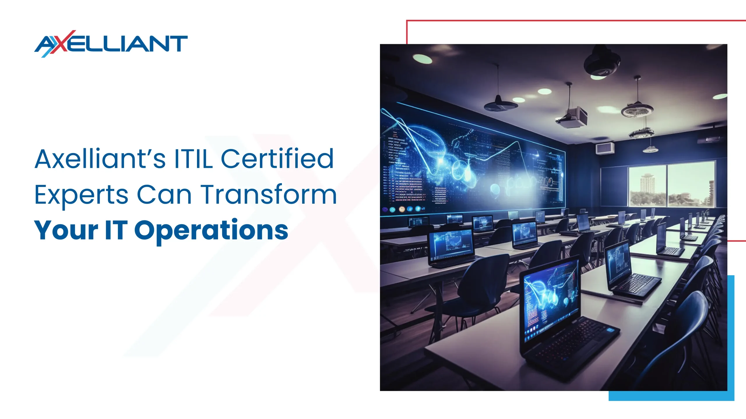 Why Partnering with Axelliant’s ITIL Certified Experts Can Transform Your IT Operations